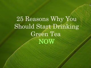 25 Reasons Why You Should Start Drinking Green Tea  NOW 
