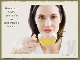 RKAUSHIK
Here are 10
health
benefits that
are
supported by
science.
 