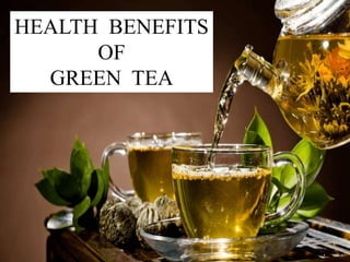 GREEN TEA
HEALTH BENEFITS
OF
GREEN TEA
 