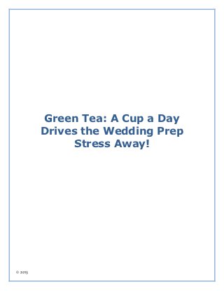 Green Tea: A Cup a Day
         Drives the Wedding Prep
               Stress Away!




© 2013
 