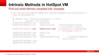 Intrinsic Methods in HotSpot VM
         Find out what intrinsic compiled into: example
               $ java -XX:+UnlockD...