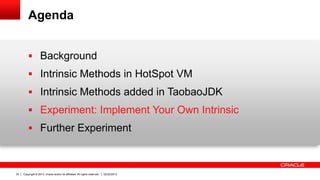 Agenda


          Background
          Intrinsic Methods in HotSpot VM
          Intrinsic Methods added in TaobaoJDK
...