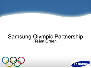 Samsung Olympic Partnership
Team Green

 