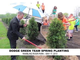 DODGE GREEN TEAM SPRING PLANTING
RAMBLING RIVER PARK – MAY 17, 2013
 