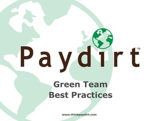 Green Team
Best Practices

  www.thinkpaydirt.com
 