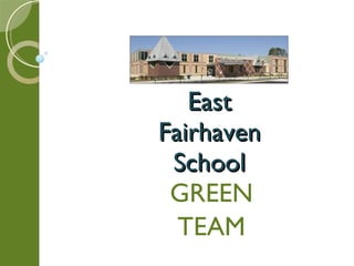 East Fairhaven School GREEN TEAM 