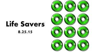 Life Savers
8.25.15
 