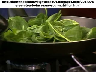 http://dietfitnessandweightloss101.blogspot.com/2014/01/
green-tea-to-increase-your-nutrition.html

 