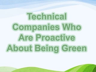 Technical
Companies Who
Are Proactive
About Being Green

 