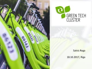 www.greentechlatvia.eu
Salvis Roga
18.10.2017, Riga
 