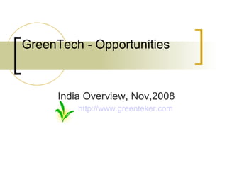 GreenTech - Opportunities India Overview, Nov,2008 http:// www.greenteker.com 