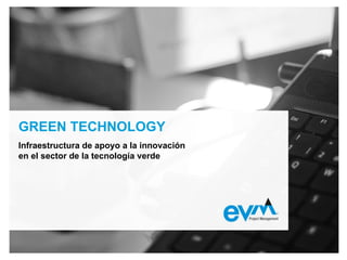 GREEN TECHNOLOGY
Infraestructura de apoyo a la innovación
en el sector de la tecnología verde
 