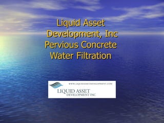 Liquid Asset  Development, Inc Pervious Concrete  Water Filtration  