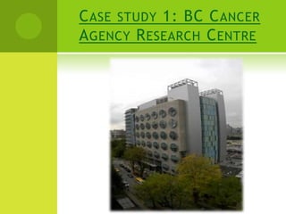 C ASE STUDY 1: BC C ANCER
A GENCY R ESEARCH C ENTRE
 