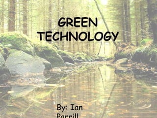 Green Technology By: Ian Parrill 