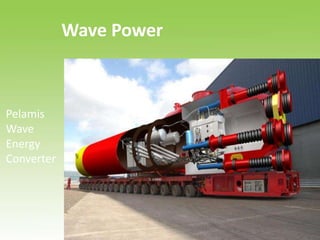 Wave Power
Pelamis
Wave
Energy
Converter
 