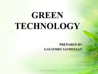 GREEN
TECHNOLOGY
PREPARED BY
GAYATHRY SATHEESAN
1GREEN TECHNOLOGY
 