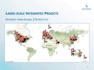 LARGE-SCALE INTEGRATED PROJECTS
OVERWIEV FROM GLOBAL CCS INSTITUTE




                                     Nov, 2011




                                             19
 