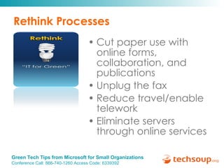 Rethink Processes Cut paper use with online forms, collaboration, and publications Unplug the fax  Reduce travel/enable telework Eliminate servers through online services 