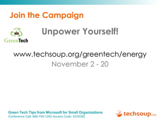 Join the Campaign Unpower Yourself! www.techsoup.org/greentech/energy November 2 - 20 
