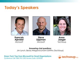 Today’s Speakers Answering chat questions: Jim Lynch, Becky Wiegand & Kami Griffiths (TechSoup) Anna  Jaeger TechSoup Francois Ajenstat Microsoft Steve Lippman Microsoft 