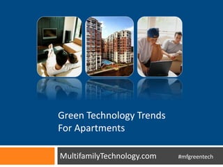 MultifamilyTechnology.com #mfgreentech
Green Technology Trends
For Apartments
 