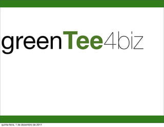greenTee




greenTee4biz


quinta-feira, 1 de dezembro de 2011
 