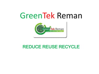 GreenTek Reman


REDUCE REUSE RECYCLE
 
