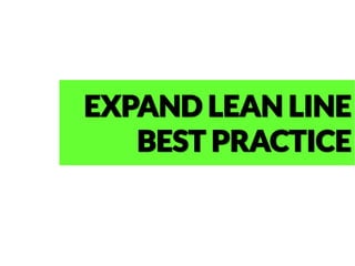 EXPAND LEAN LINE
BEST PRACTICE
 