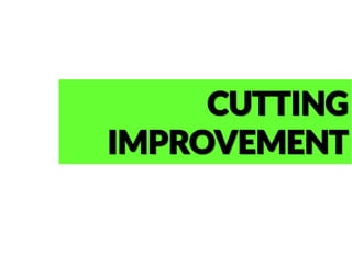 CUTTING
IMPROVEMENT
 