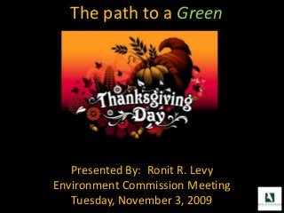 The path to a Green
Presented By: Ronit R. Levy
Environment Commission Meeting
Tuesday, November 3, 2009
 