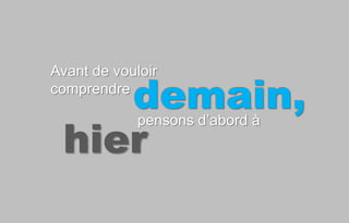 demain,
Avant de vouloir
comprendre


 hier
             pensons d’abord à
 