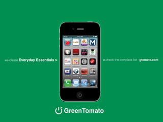 we create Everyday   Essentials >             < check the complete list : gtomato.com




                                    GreenTomato
 