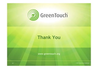 Thank You


     www.greentouch.org


12                        © 2011 GreenTouch Consortium
 
