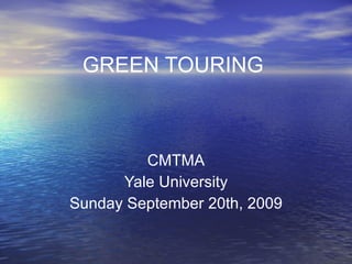 GREEN TOURING CMTMA Yale University Sunday September 20th, 2009 