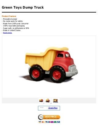 Green Toys Dump Truck

Product Feature
q   Moveable dumper
q   No metal axels for safety
q   Made from 100% post consumer
q   100% recyclable packaging
q   Super safe: no phthalates or BPA
q   Made in United States
q   Read more




                                       Price :
                                                 Check Price
 