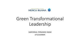 Green Transformational
Leadership
SABFERRIAL FERNANDO IMAM
67121020004
 