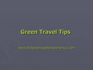 Green Travel Tips   www.thegreenappleexperience.com 