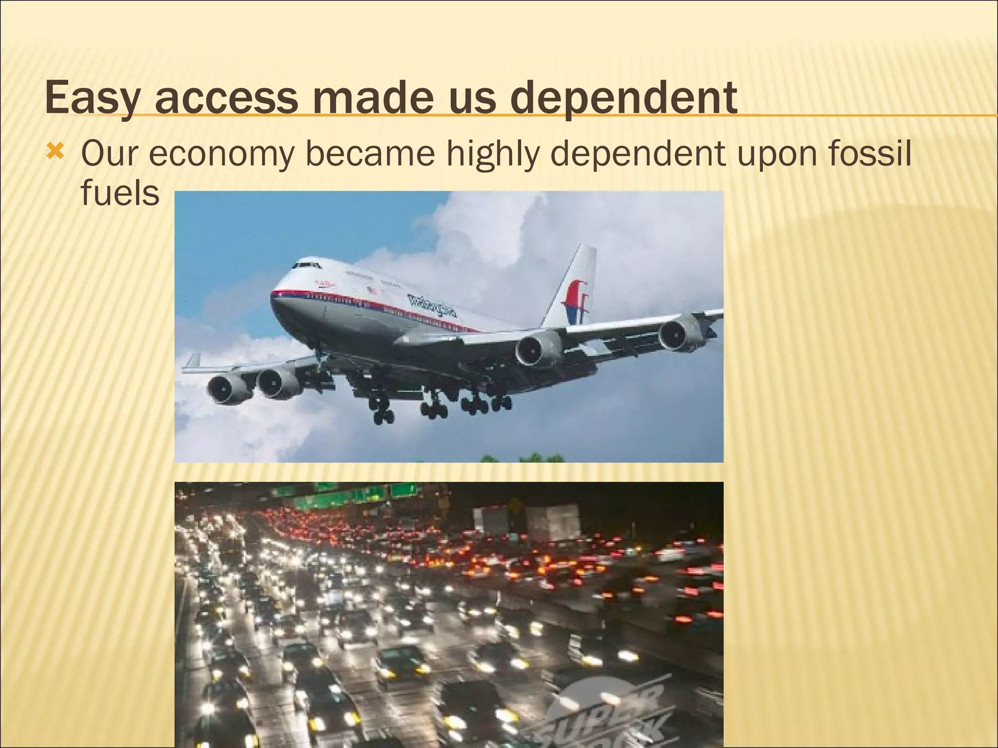 Easy access made us dependent Our economy became highly dependent upon fossil fuels 