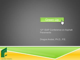 12th ISAP Conference on Asphalt
Pavements
Dragos Andrei, Ph.D., P.E.
Green Up
 