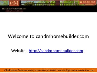 C&M Home Environments| Phone:(864) 415-0263| Email:info@candmhomebuilder.com
Welcome to candmhomebuilder.com
Website - http://candmhomebuilder.com
 