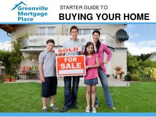STARTER GUIDE TO
BUYING YOUR HOME
 