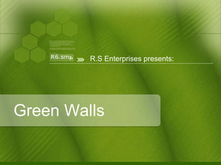 Green Walls
R.S Enterprises presents:
 