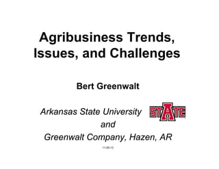 Agribusiness Trends,
Issues, and Challenges
Bert Greenwalt
Arkansas State University
and
Greenwalt Company, Hazen, AR
11-05-13

 