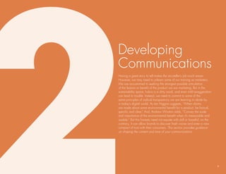 developing
Communications
having a great story to tell makes the storyteller’s job much easier.
however, we may need to unlearn some of our training as marketers.
We are accustomed to seeking the strongest possible articulation
of the feature or benefit of the product we are marketing. but in the
sustainability space, hubris is a dirty word, and even mild exaggeration
can lead to trouble. Instead, we need to commit to some of the
same principles of radical transparency we are learning to abide by
in today’s digital world. As Ian higgins suggests, “When claims
are made about some environmental benefit for a product, be factual,
specific and clear.” And, Andrew Winston adds, “Convey the scale
and importance of the environmental benefit when it’s measurable and
sizable.” but this honesty need not equate with dull or boastful; on the
contrary, it can allow brands to discover fresh voices and enter a new
compact of trust with their consumers. This section provides guidance
on shaping the content and tone of your communications.




                                                                           9
 