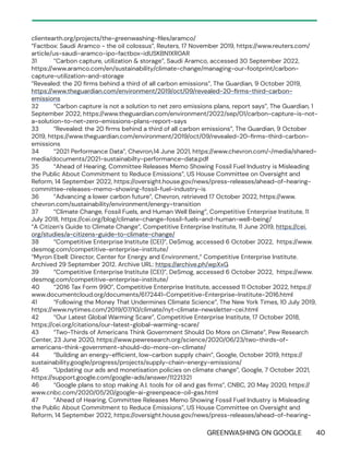GREENWASHING ON GOOGLE 40
clientearth.org/projects/the-greenwashing-files/aramco/
“Factbox: Saudi Aramco - the oil colossus”, Reuters, 17 November 2019, https://www.reuters.com/
article/us-saudi-aramco-ipo-factbox-idUSKBN1XR0AR
31 “Carbon capture, utilization & storage”, Saudi Aramco, accessed 30 September 2022,
https://www.aramco.com/en/sustainability/climate-change/managing-our-footprint/carbon-
capture-utilization-and-storage
“Revealed: the 20 firms behind a third of all carbon emissions”, The Guardian, 9 October 2019,
https://www.theguardian.com/environment/2019/oct/09/revealed-20-firms-third-carbon-
emissions
32 “Carbon capture is not a solution to net zero emissions plans, report says”, The Guardian, 1
September 2022, https://www.theguardian.com/environment/2022/sep/01/carbon-capture-is-not-
a-solution-to-net-zero-emissions-plans-report-says
33 “Revealed: the 20 firms behind a third of all carbon emissions”, The Guardian, 9 October
2019, https://www.theguardian.com/environment/2019/oct/09/revealed-20-firms-third-carbon-
emissions
34 “2021 Performance Data”, Chevron,14 June 2021, https://www.chevron.com/-/media/shared-
media/documents/2021-sustainabilty-performance-data.pdf
35 “Ahead of Hearing, Committee Releases Memo Showing Fossil Fuel Industry is Misleading
the Public About Commitment to Reduce Emissions”, US House Committee on Oversight and
Reform, 14 September 2022, https://oversight.house.gov/news/press-releases/ahead-of-hearing-
committee-releases-memo-showing-fossil-fuel-industry-is
36 “Advancing a lower carbon future”, Chevron, retrieved 17 October 2022, https://www.
chevron.com/sustainability/environment/energy-transition
37 “Climate Change, Fossil Fuels, and Human Well Being”, Competitive Enterprise Institute, 11
July 2018, https://cei.org/blog/climate-change-fossil-fuels-and-human-well-being/
“A Citizen’s Guide to Climate Change”, Competitive Enterprise Institute, 11 June 2019, https://cei.
org/studies/a-citizens-guide-to-climate-change/
38 “Competitive Enterprise Institute (CEI)”, DeSmog, accessed 6 October 2022, https://www.
desmog.com/competitive-enterprise-institute/
“Myron Ebell: Director, Center for Energy and Environment,” Competitive Enterprise Institute.
Archived 29 September 2012. Archive URL: https://archive.ph/wpXxG
39 “Competitive Enterprise Institute (CEI)”, DeSmog, accessed 6 October 2022, https://www.
desmog.com/competitive-enterprise-institute/
40 “2016 Tax Form 990”, Competitive Enterprise Institute, accessed 11 October 2022, https://
www.documentcloud.org/documents/6172441-Competitive-Enterprise-Institute-2016.html
41 “Following the Money That Undermines Climate Science”, The New York Times, 10 July 2019,
https://www.nytimes.com/2019/07/10/climate/nyt-climate-newsletter-cei.html
42 “Our Latest Global Warming Scare”, Competitive Enterprise Institute, 17 October 2018,
https://cei.org/citations/our-latest-global-warming-scare/
43 “Two-Thirds of Americans Think Government Should Do More on Climate”, Pew Research
Center, 23 June 2020, https://www.pewresearch.org/science/2020/06/23/two-thirds-of-
americans-think-government-should-do-more-on-climate/
44 “Building an energy-efficient, low-carbon supply chain”, Google, October 2019, https://
sustainability.google/progress/projects/supply-chain-energy-emissions/
45 “Updating our ads and monetisation policies on climate change”, Google, 7 October 2021,
https://support.google.com/google-ads/answer/11221321
46 “Google plans to stop making A.I. tools for oil and gas firms”, CNBC, 20 May 2020, https://
www.cnbc.com/2020/05/20/google-ai-greenpeace-oil-gas.html
47 “Ahead of Hearing, Committee Releases Memo Showing Fossil Fuel Industry is Misleading
the Public About Commitment to Reduce Emissions”, US House Committee on Oversight and
Reform, 14 September 2022, https://oversight.house.gov/news/press-releases/ahead-of-hearing-
 