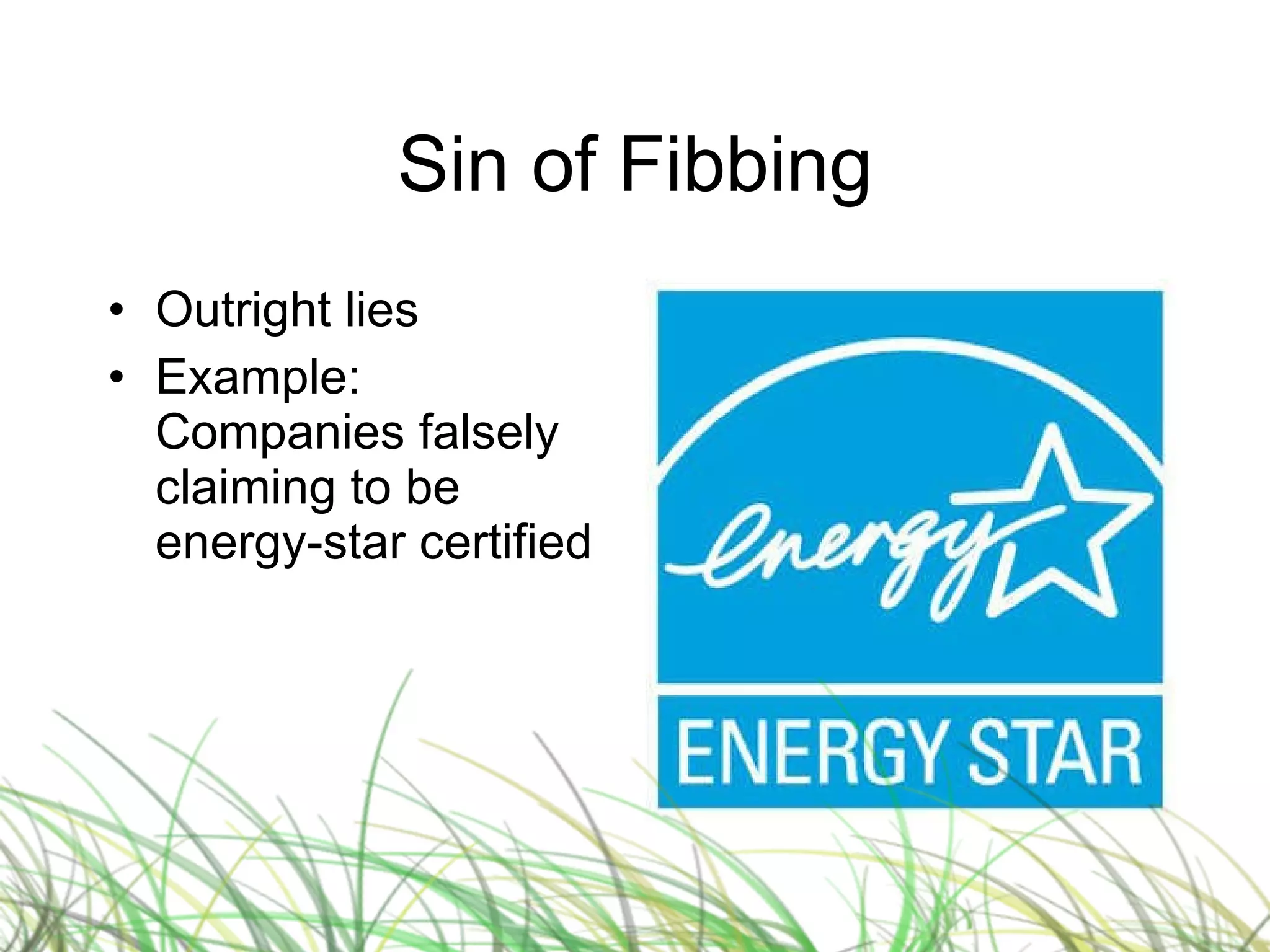 Sin of Fibbing Outright lies Example: Companies falsely claiming to be energy-star certified 