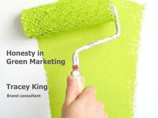 Honesty in  Green Marketing Tracey King Brand consultant 