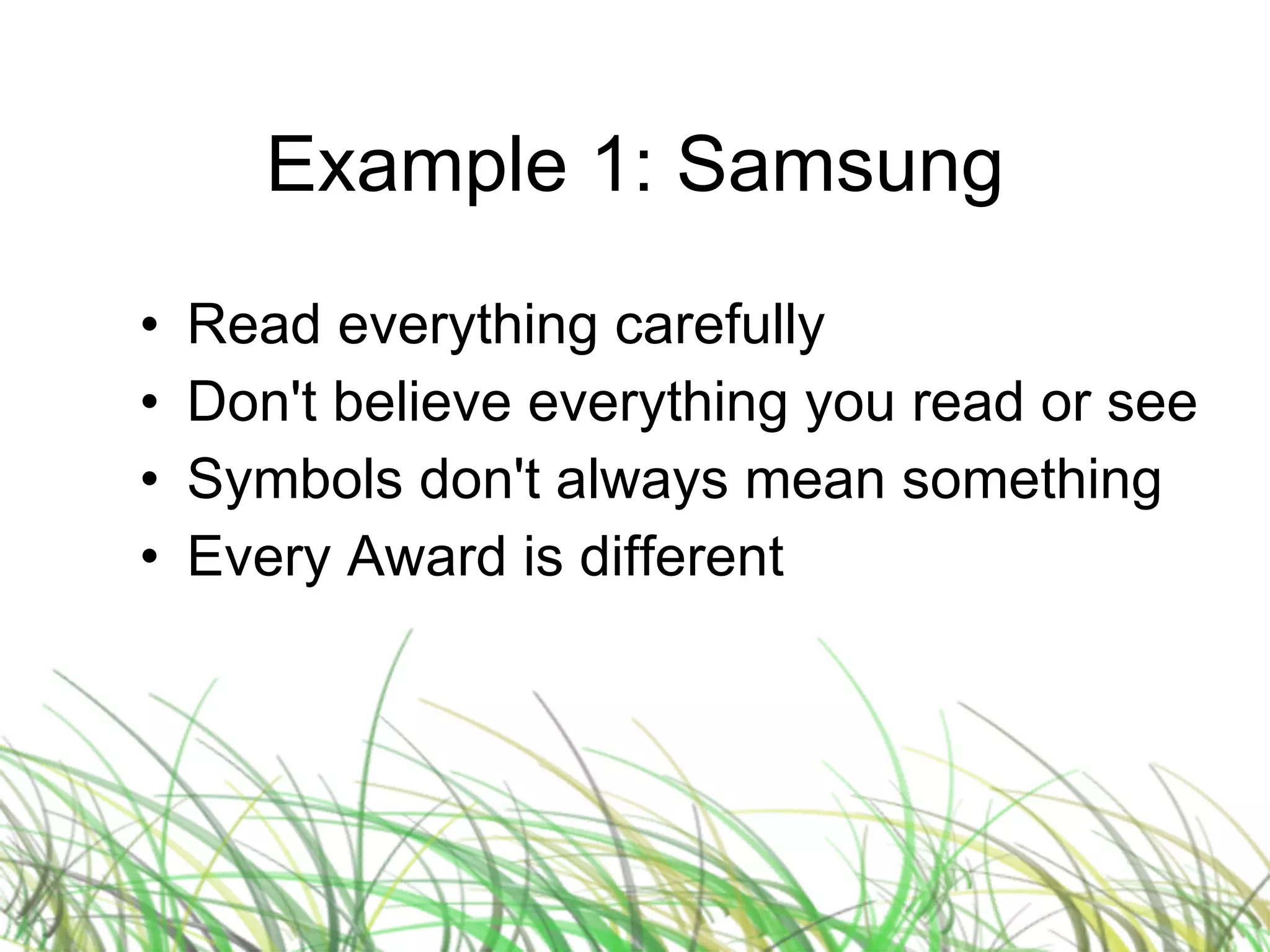 Example 1: Samsung Read everything carefully Don't believe everything you read or see Symbols don't always mean something Every Award is different 