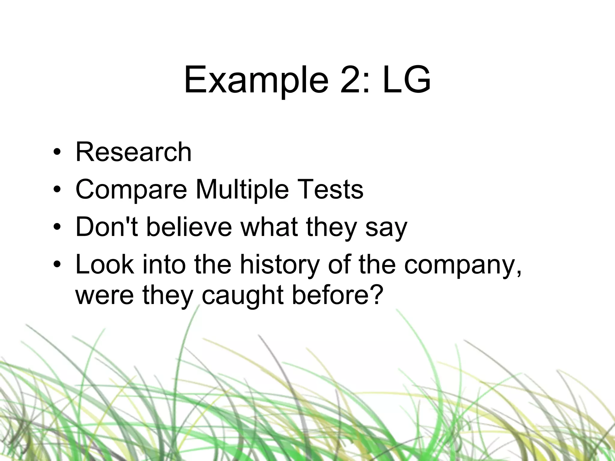 Example 2: LG Research Compare Multiple Tests Don't believe what they say Look into the history of the company, were they caught before? 